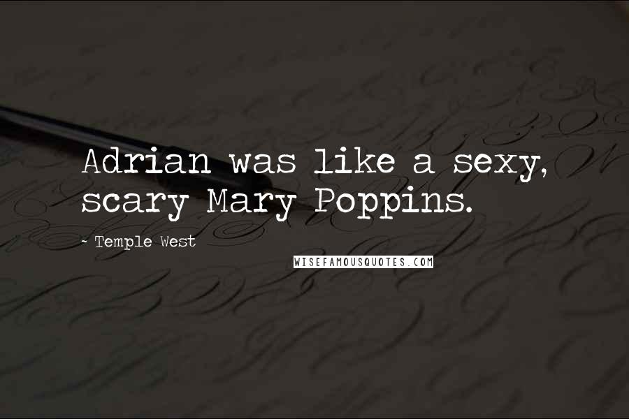 Temple West Quotes: Adrian was like a sexy, scary Mary Poppins.