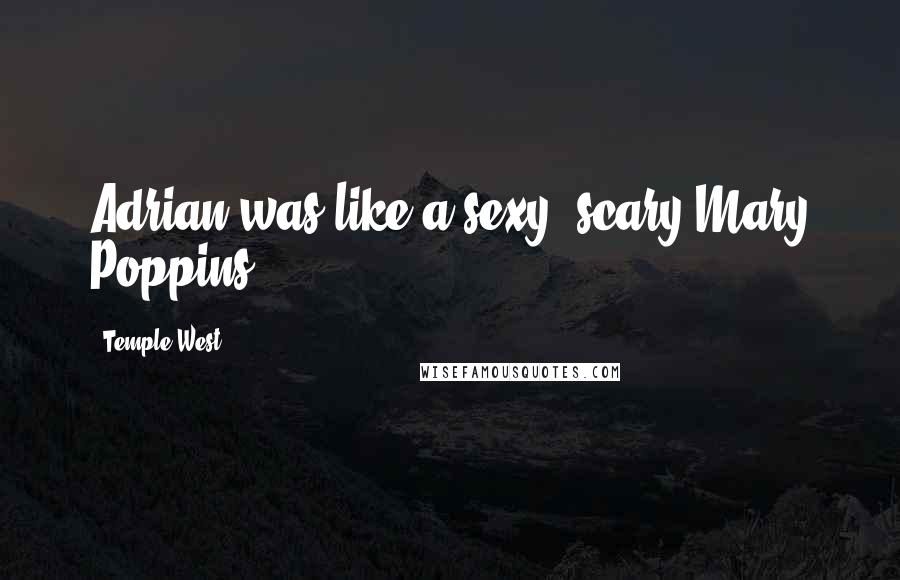 Temple West Quotes: Adrian was like a sexy, scary Mary Poppins.