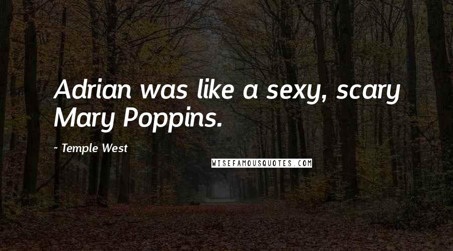 Temple West Quotes: Adrian was like a sexy, scary Mary Poppins.