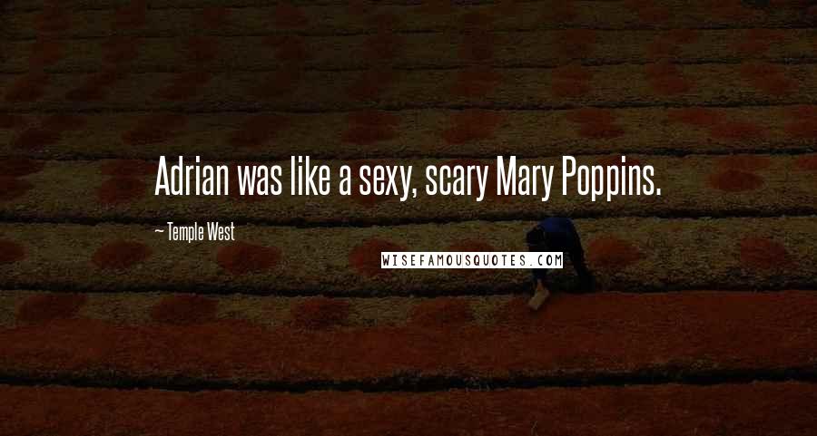 Temple West Quotes: Adrian was like a sexy, scary Mary Poppins.