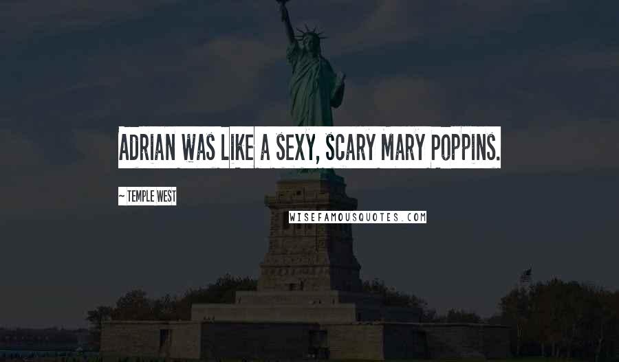 Temple West Quotes: Adrian was like a sexy, scary Mary Poppins.