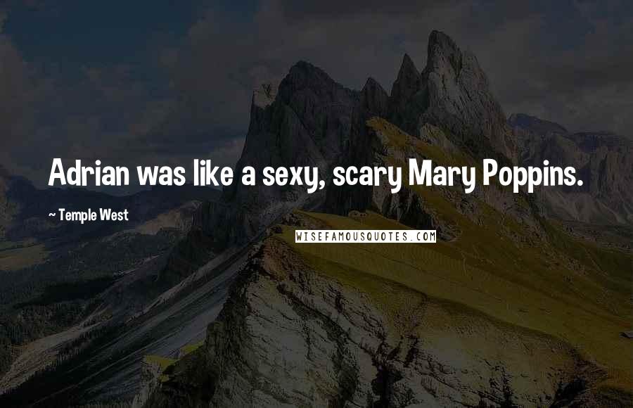 Temple West Quotes: Adrian was like a sexy, scary Mary Poppins.