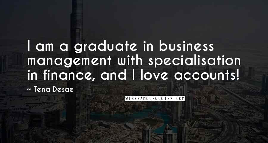 Tena Desae Quotes: I am a graduate in business management with specialisation in finance, and I love accounts!