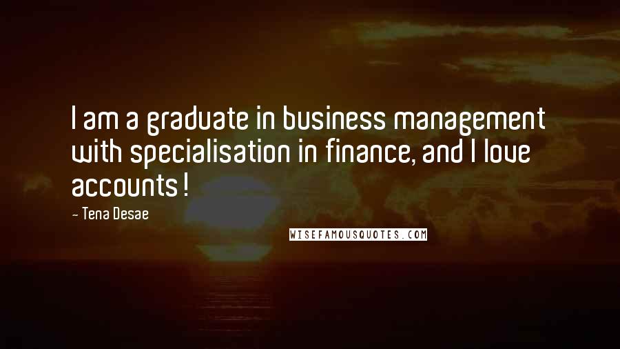 Tena Desae Quotes: I am a graduate in business management with specialisation in finance, and I love accounts!