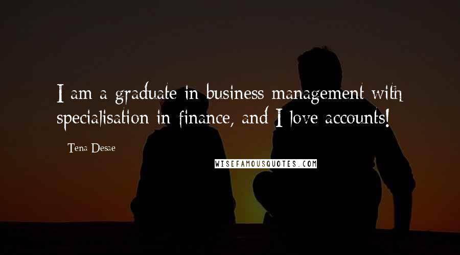 Tena Desae Quotes: I am a graduate in business management with specialisation in finance, and I love accounts!