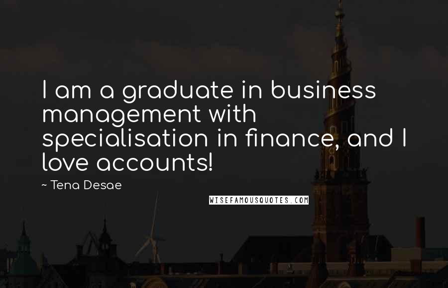 Tena Desae Quotes: I am a graduate in business management with specialisation in finance, and I love accounts!