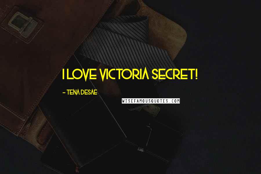 Tena Desae Quotes: I love Victoria Secret!