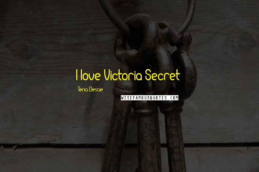 Tena Desae Quotes: I love Victoria Secret!