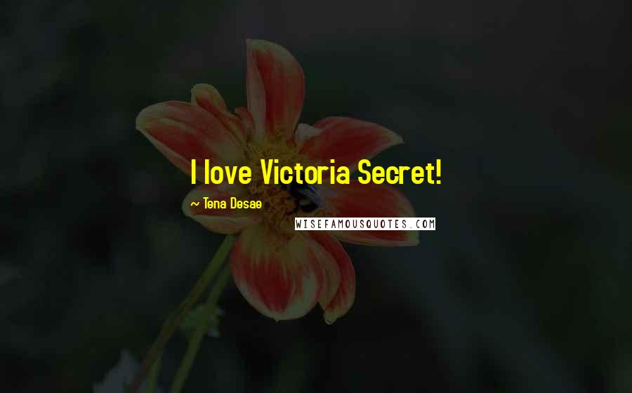 Tena Desae Quotes: I love Victoria Secret!