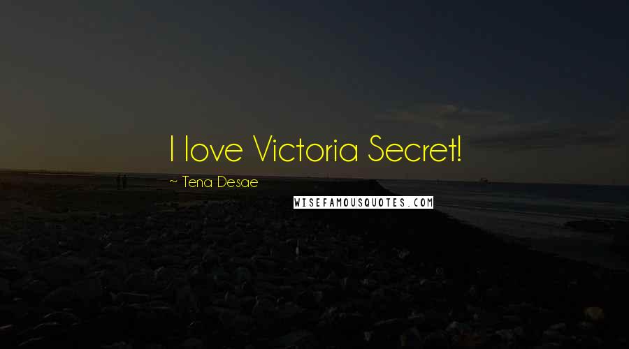 Tena Desae Quotes: I love Victoria Secret!