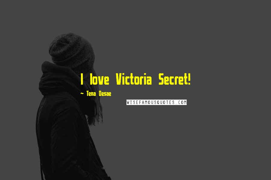 Tena Desae Quotes: I love Victoria Secret!