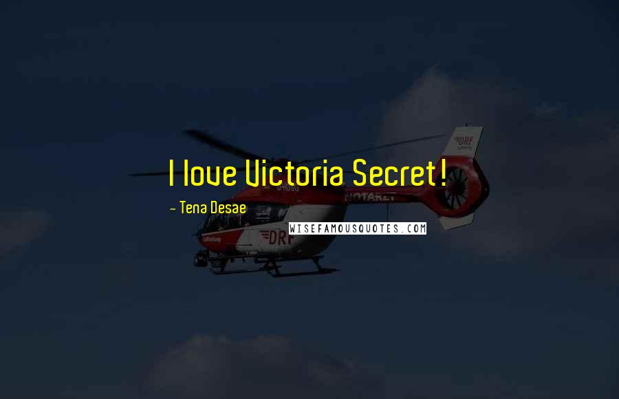 Tena Desae Quotes: I love Victoria Secret!