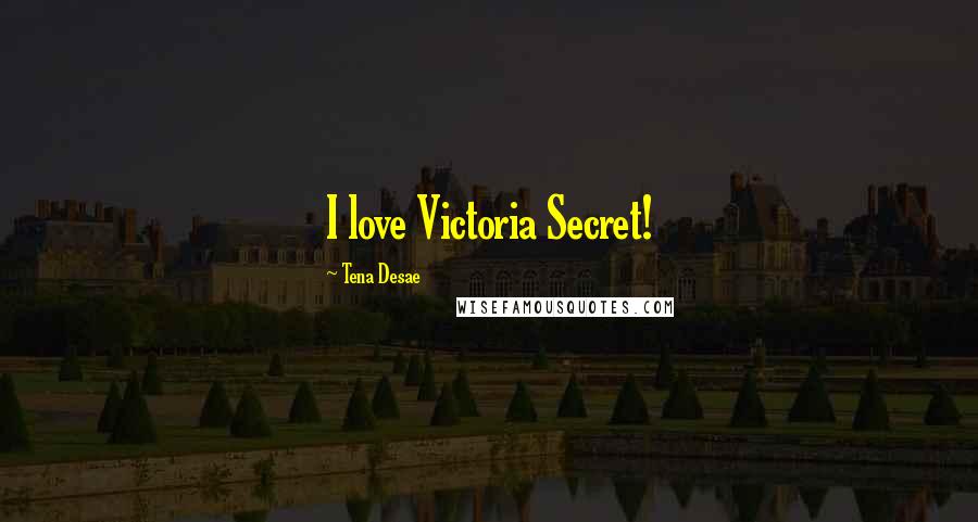 Tena Desae Quotes: I love Victoria Secret!