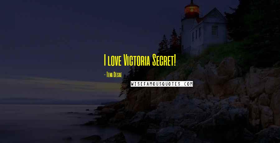 Tena Desae Quotes: I love Victoria Secret!