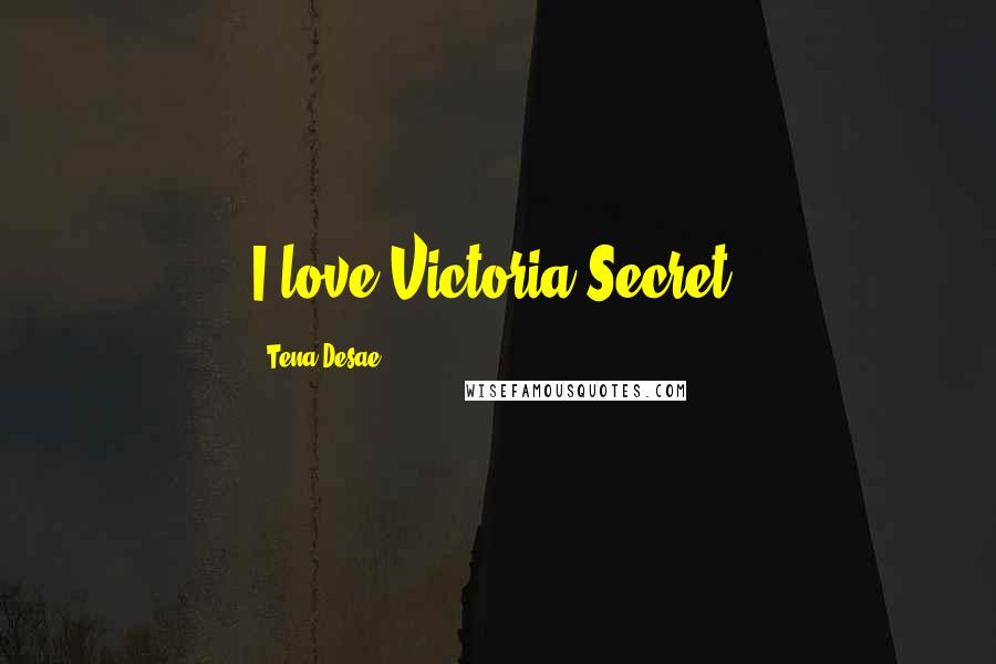 Tena Desae Quotes: I love Victoria Secret!