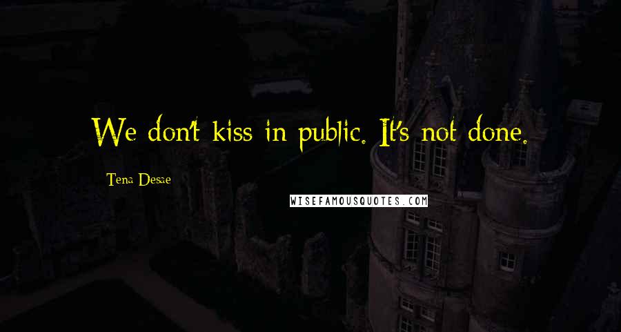 Tena Desae Quotes: We don't kiss in public. It's not done.