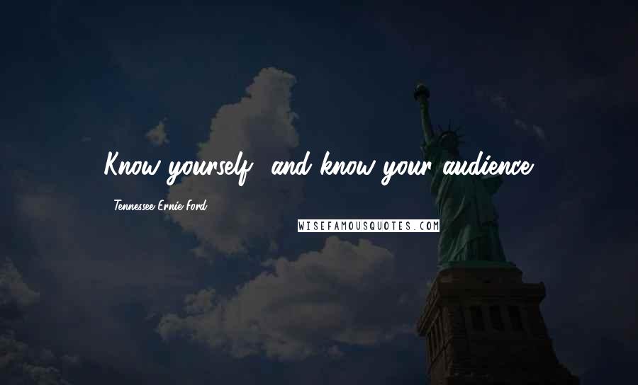 Tennessee Ernie Ford Quotes: Know yourself and know your audience.
