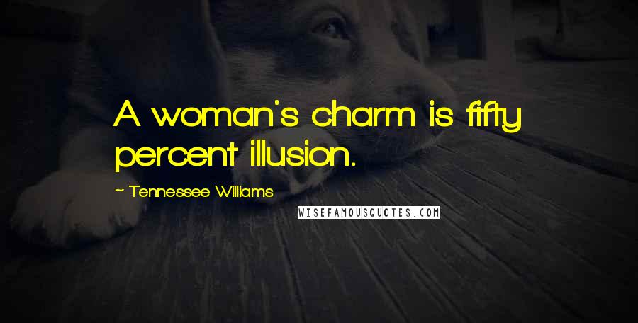 Tennessee Williams Quotes: A woman's charm is fifty percent illusion.