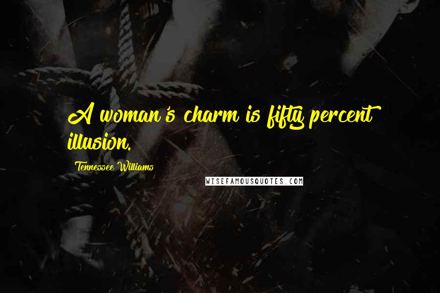Tennessee Williams Quotes: A woman's charm is fifty percent illusion.