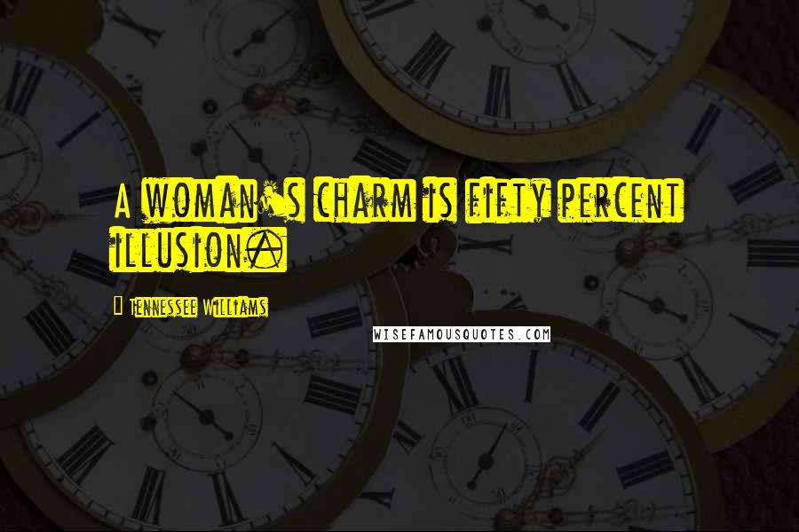 Tennessee Williams Quotes: A woman's charm is fifty percent illusion.