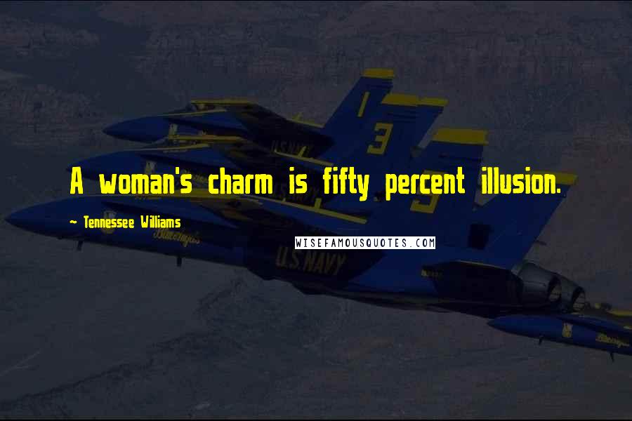 Tennessee Williams Quotes: A woman's charm is fifty percent illusion.