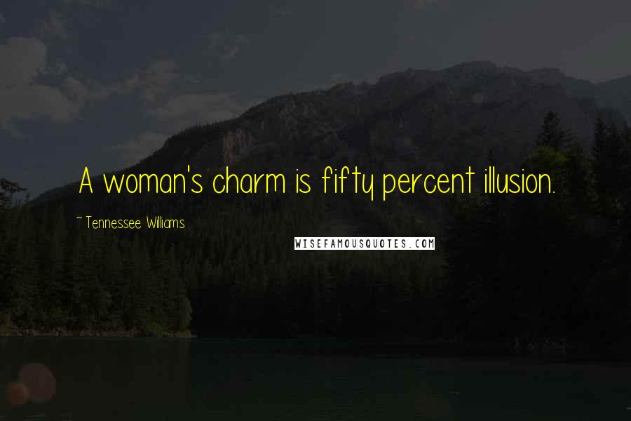 Tennessee Williams Quotes: A woman's charm is fifty percent illusion.