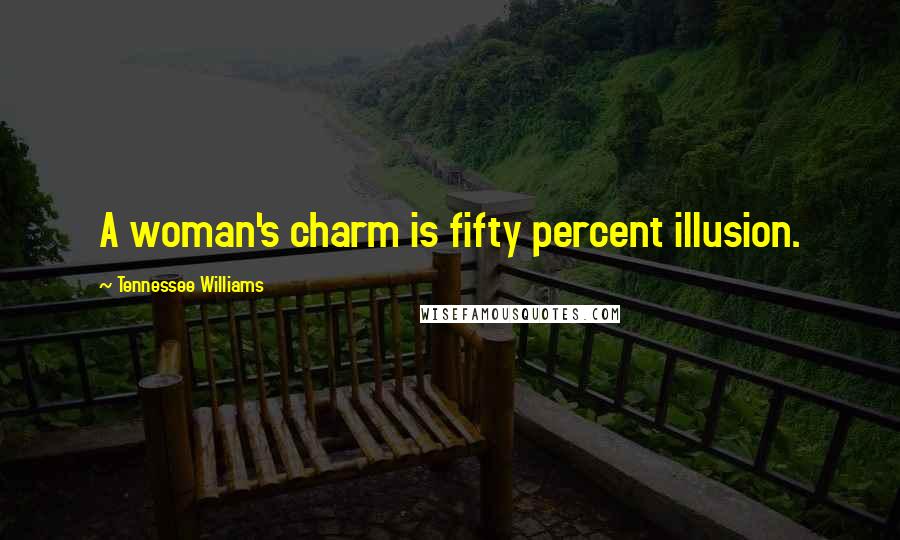 Tennessee Williams Quotes: A woman's charm is fifty percent illusion.