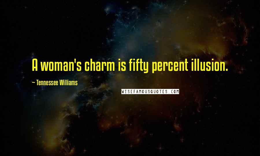 Tennessee Williams Quotes: A woman's charm is fifty percent illusion.