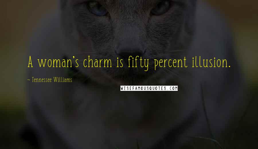 Tennessee Williams Quotes: A woman's charm is fifty percent illusion.