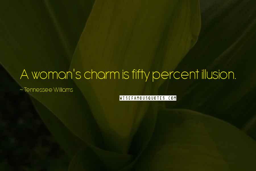 Tennessee Williams Quotes: A woman's charm is fifty percent illusion.