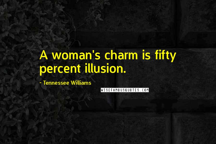Tennessee Williams Quotes: A woman's charm is fifty percent illusion.