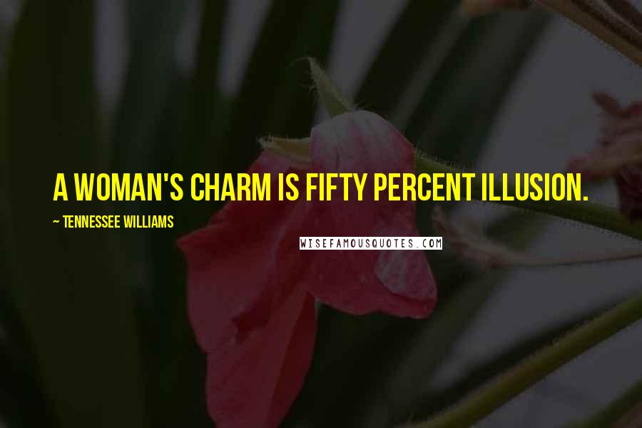 Tennessee Williams Quotes: A woman's charm is fifty percent illusion.