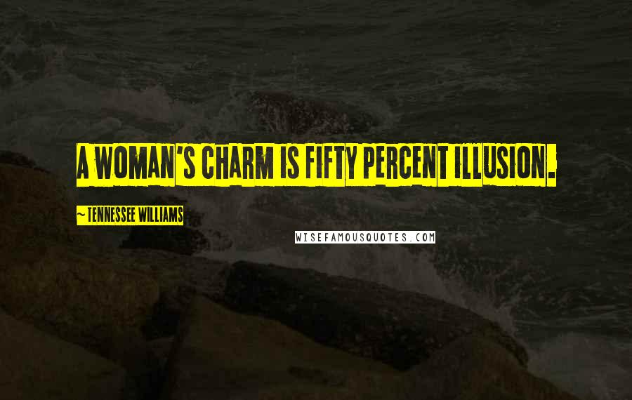 Tennessee Williams Quotes: A woman's charm is fifty percent illusion.