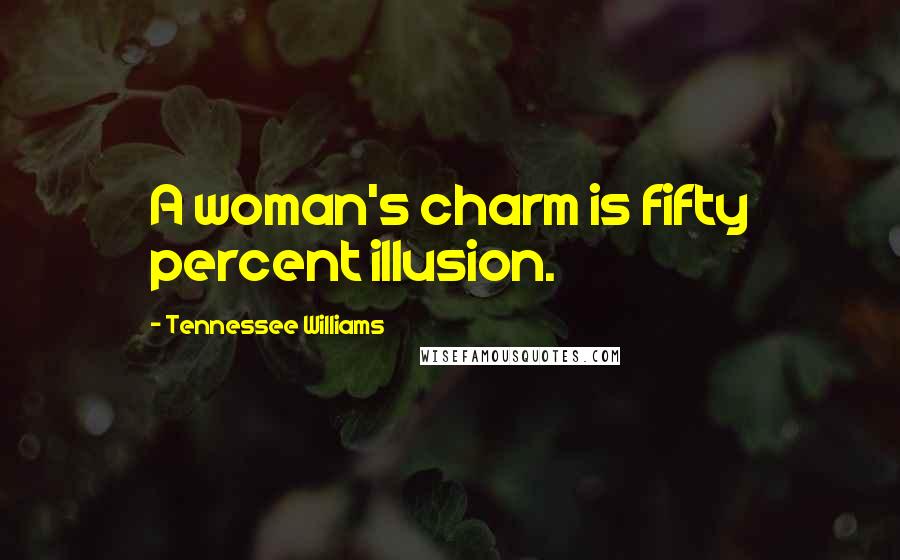 Tennessee Williams Quotes: A woman's charm is fifty percent illusion.