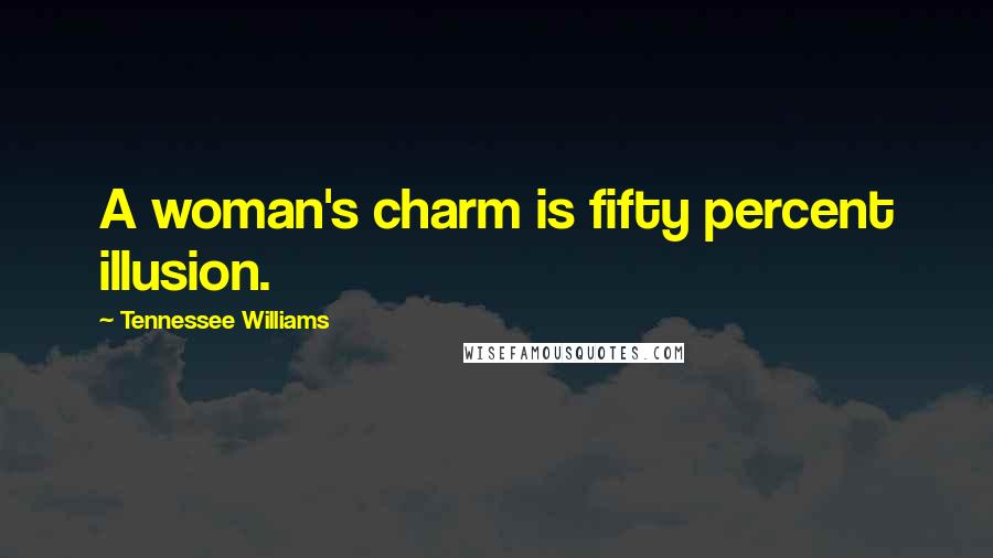Tennessee Williams Quotes: A woman's charm is fifty percent illusion.