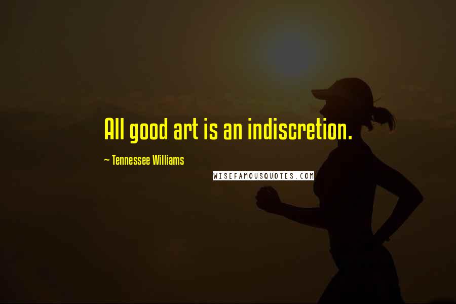 Tennessee Williams Quotes: All good art is an indiscretion.