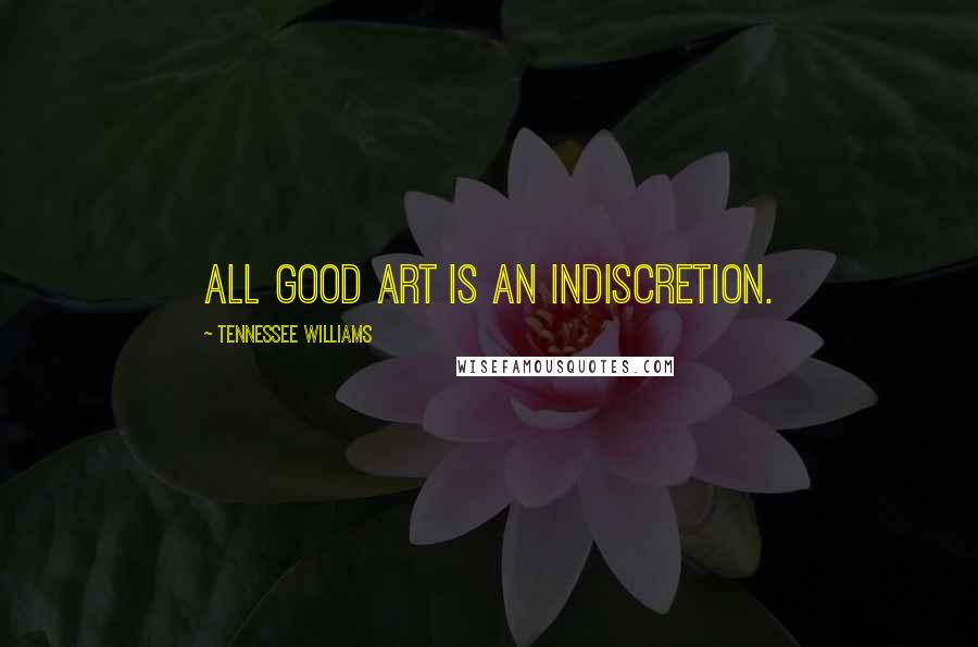 Tennessee Williams Quotes: All good art is an indiscretion.