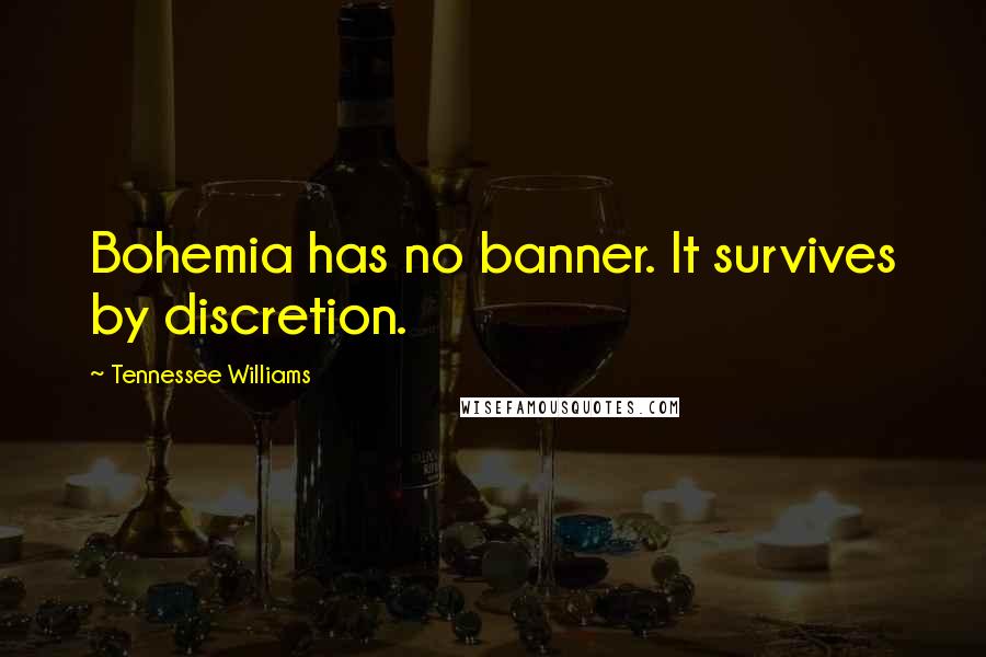 Tennessee Williams Quotes: Bohemia has no banner. It survives by discretion.