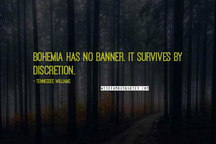 Tennessee Williams Quotes: Bohemia has no banner. It survives by discretion.