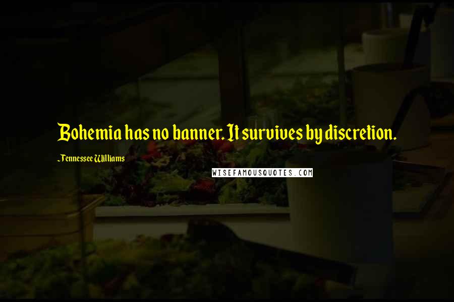 Tennessee Williams Quotes: Bohemia has no banner. It survives by discretion.