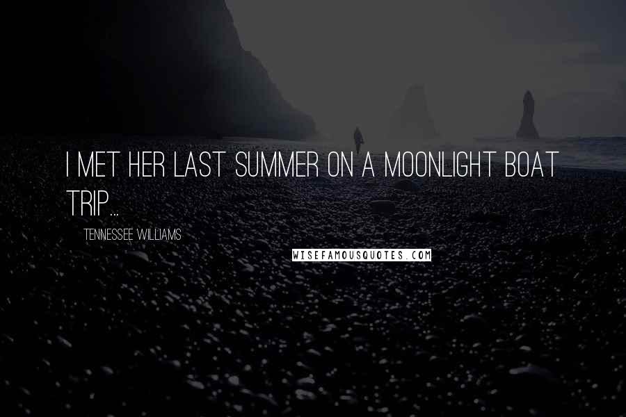 Tennessee Williams Quotes: I met her last summer on a moonlight boat trip...
