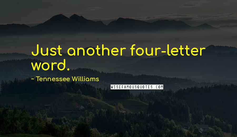 Tennessee Williams Quotes: Just another four-letter word.