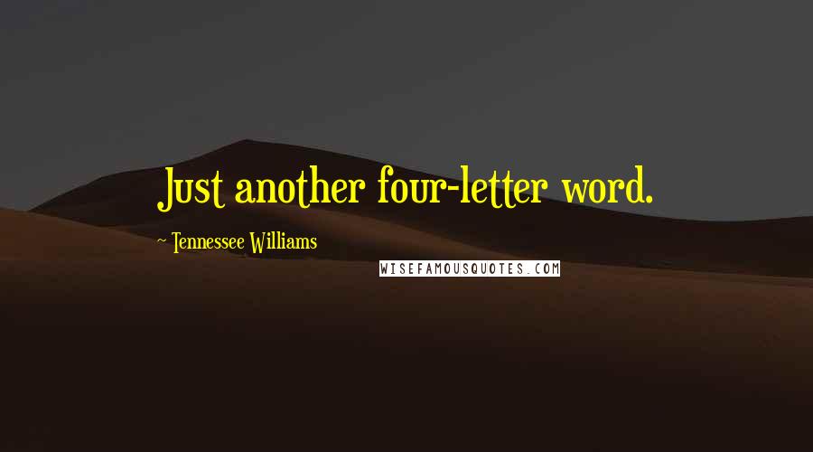 Tennessee Williams Quotes: Just another four-letter word.
