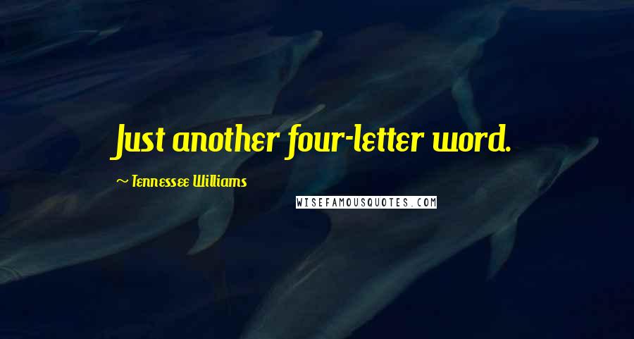 Tennessee Williams Quotes: Just another four-letter word.