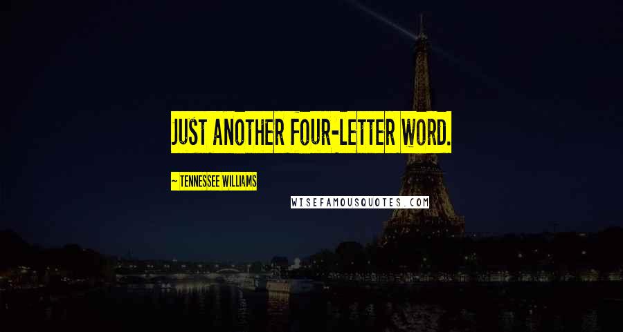 Tennessee Williams Quotes: Just another four-letter word.