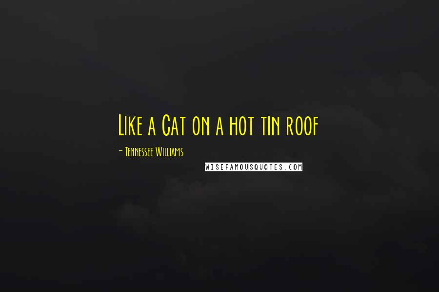 Tennessee Williams Quotes: Like a Cat on a hot tin roof