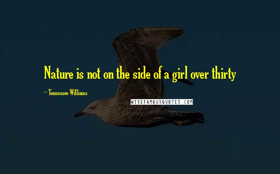 Tennessee Williams Quotes: Nature is not on the side of a girl over thirty