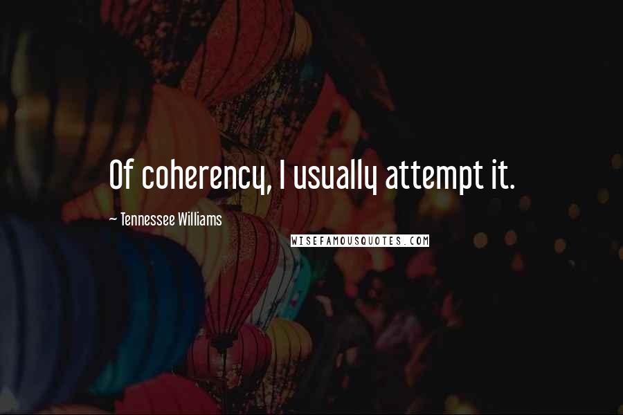 Tennessee Williams Quotes: Of coherency, I usually attempt it.