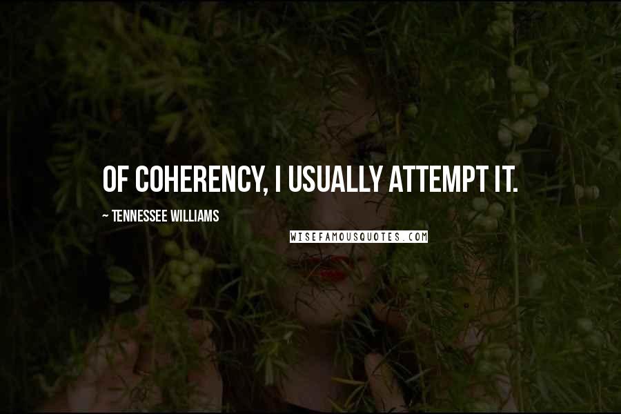 Tennessee Williams Quotes: Of coherency, I usually attempt it.