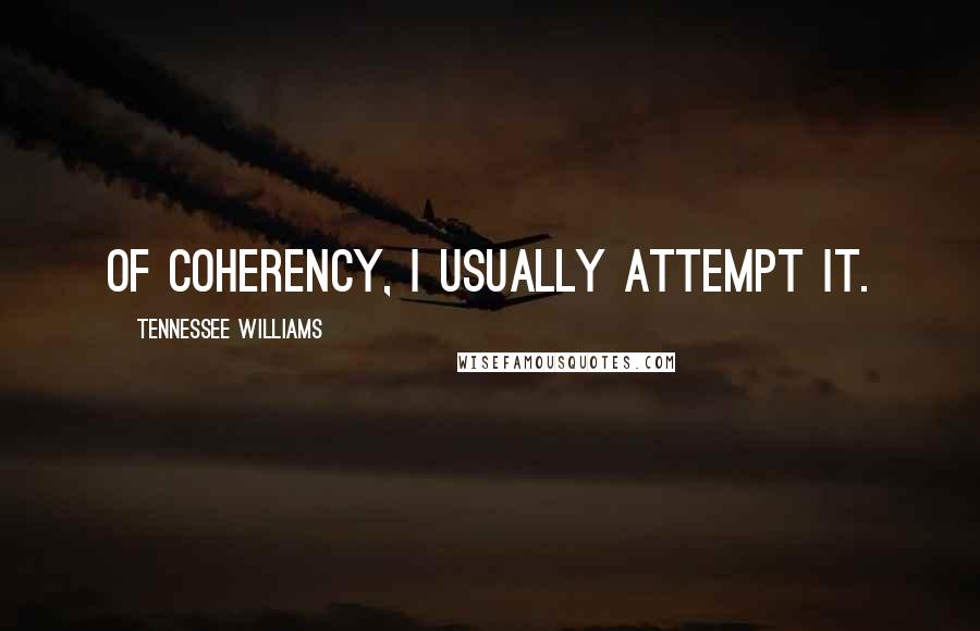 Tennessee Williams Quotes: Of coherency, I usually attempt it.